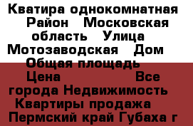 Кватира однокомнатная › Район ­ Московская область › Улица ­ Мотозаводская › Дом ­ 3 › Общая площадь ­ 35 › Цена ­ 2 500 000 - Все города Недвижимость » Квартиры продажа   . Пермский край,Губаха г.